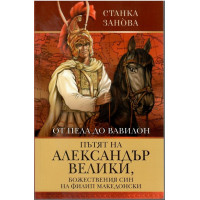 От Пела до Вавилон: Пътят на Александър Велики, божествения син на Филип Македонски От Пела до Вавилон: Пътят на Александър Велики, божествения син на Филип Македонски
