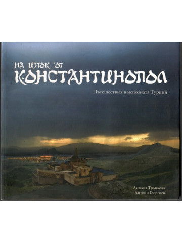 На изток от Константинопол. Пътешествия в непозната Турция На изток от Константинопол. Пътешествия в непозната Турция