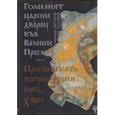 Големият царски дворец във Велики Преслав. Том 1: Преславската патриаршия през X век