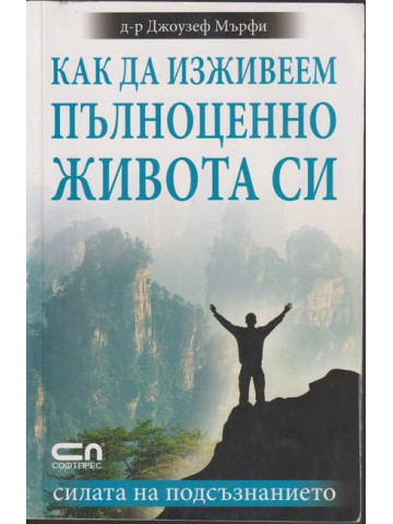 Как да изживеем пълноценно живота си Как да изживеем пълноценно живота си