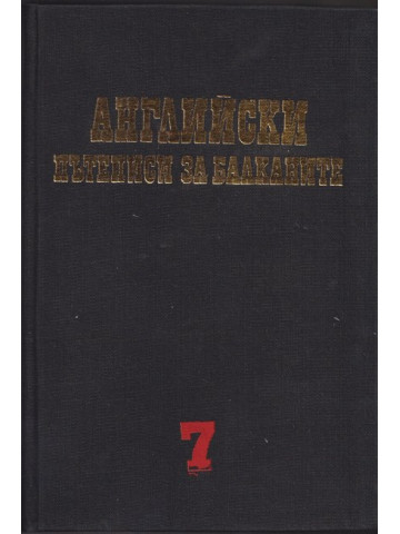 Чужди пътеписи за Балканите. Том 7: Английски пътеписи за Балканите Чужди пътеписи за Балканите. Том 7: Английски пътеписи за Балканите