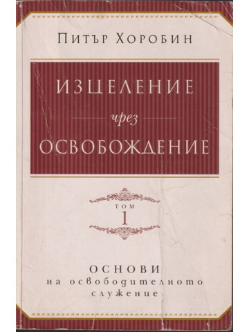 Изцеление чрез освобождение. Том 1